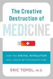 In “The Creative Destruction of Medicine: How the Digital Revolution Will Create Better Health Care,” Dr. Eric Topol explores how digitization will change the medical field for professionals and patients.