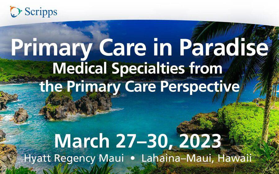 Primary Care in Paradise - Medical Specialties from the Primary Care Perspective - March 27-30, 2023 - Hyatt Regency Maui - Lahaina-Maui, Hawaii