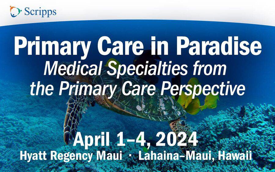 Primary Care in Paradise - Medical Specialties from the Primary Care Perspective - April 1-4, 2024 - Maui, Hawaii